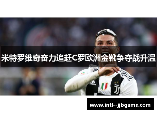 米特罗维奇奋力追赶C罗欧洲金靴争夺战升温