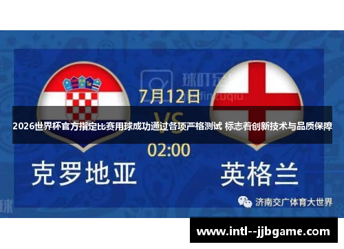 2026世界杯官方指定比赛用球成功通过各项严格测试 标志着创新技术与品质保障 2026世界杯官方指定比赛用球成功通过各项严格测试 标志着创新技术与品质保障