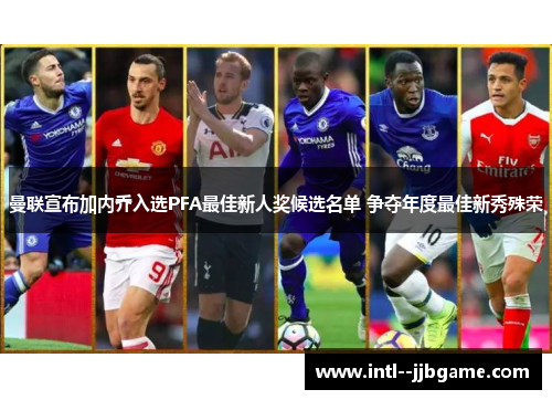 曼联宣布加内乔入选PFA最佳新人奖候选名单 争夺年度最佳新秀殊荣