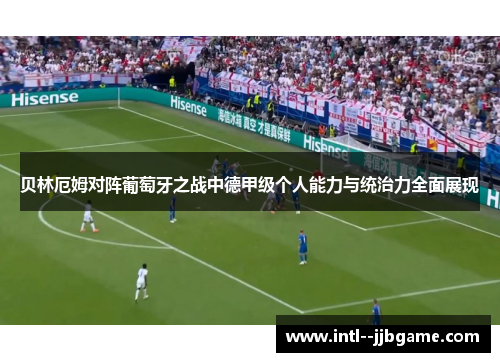 贝林厄姆对阵葡萄牙之战中德甲级个人能力与统治力全面展现